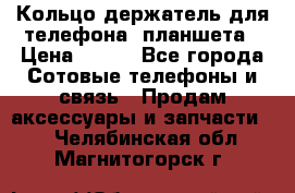 Кольцо-держатель для телефона, планшета › Цена ­ 500 - Все города Сотовые телефоны и связь » Продам аксессуары и запчасти   . Челябинская обл.,Магнитогорск г.